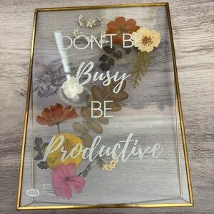 Pressed Flowers Don't Be Busy Be Productive Glass Framed Self Standing Art 7"X10